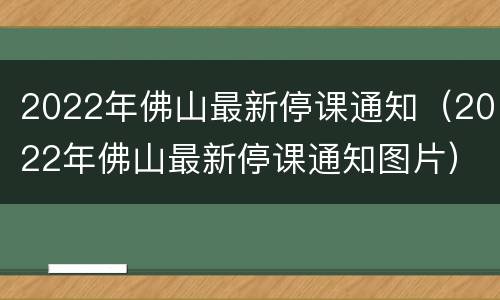 2022年佛山最新停课通知（2022年佛山最新停课通知图片）