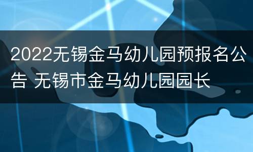 2022无锡金马幼儿园预报名公告 无锡市金马幼儿园园长