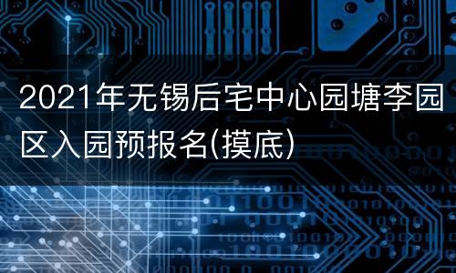 2021年无锡后宅中心园塘李园区入园预报名(摸底)