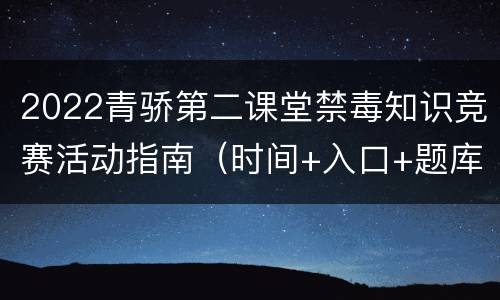 2022青骄第二课堂禁毒知识竞赛活动指南（时间+入口+题库）