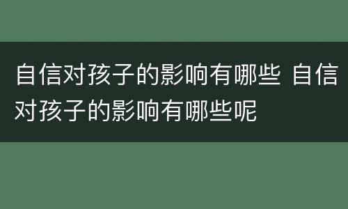 自信对孩子的影响有哪些 自信对孩子的影响有哪些呢