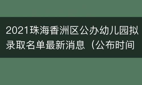 2021珠海香洲区公办幼儿园拟录取名单最新消息（公布时间+查询入口）