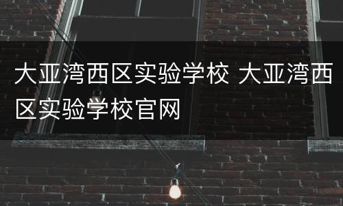 大亚湾西区实验学校 大亚湾西区实验学校官网
