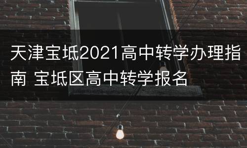 天津宝坻2021高中转学办理指南 宝坻区高中转学报名