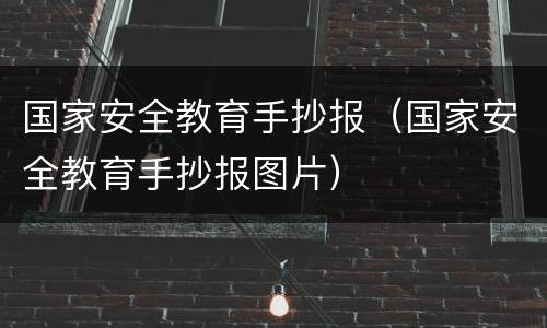 国家安全教育手抄报（国家安全教育手抄报图片）