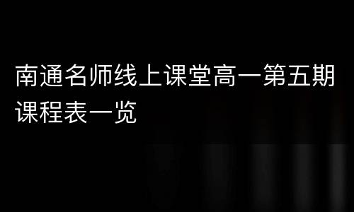 南通名师线上课堂高一第五期课程表一览