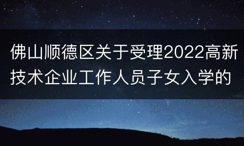 佛山顺德区关于受理2022高新技术企业工作人员子女入学的通知