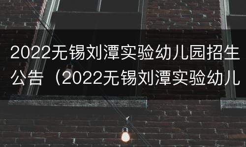 2022无锡刘潭实验幼儿园招生公告（2022无锡刘潭实验幼儿园招生公告表）