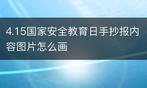 4.15国家安全教育日手抄报内容图片怎么画