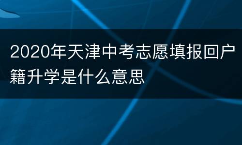2020年天津中考志愿填报回户籍升学是什么意思