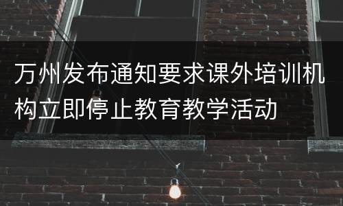 万州发布通知要求课外培训机构立即停止教育教学活动