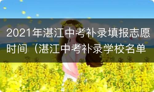 2021年湛江中考补录填报志愿时间（湛江中考补录学校名单）