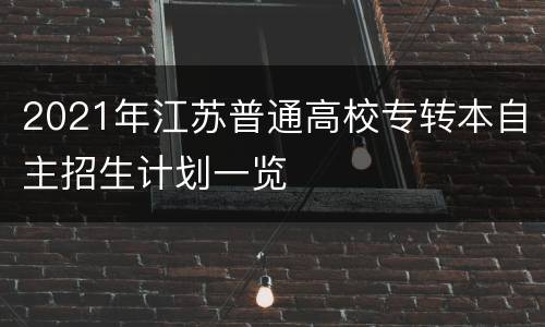2021年江苏普通高校专转本自主招生计划一览