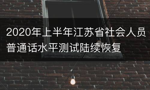 2020年上半年江苏省社会人员普通话水平测试陆续恢复