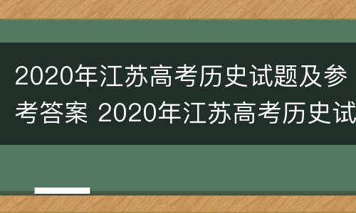 2020年江苏高考历史试题及参考答案 2020年江苏高考历史试题及参考答案详解