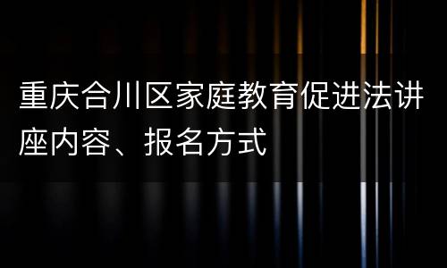 重庆合川区家庭教育促进法讲座内容、报名方式
