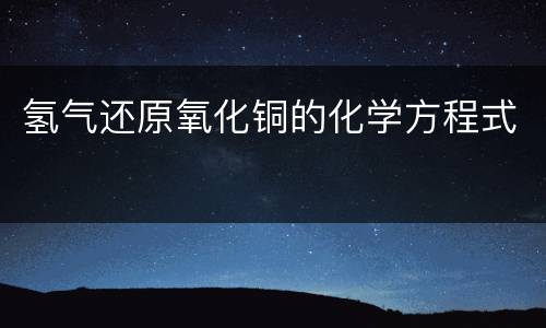 氢气还原氧化铜的化学方程式