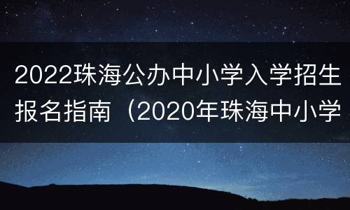 2022珠海公办中小学入学招生报名指南（2020年珠海中小学招生）