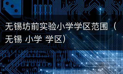 无锡坊前实验小学学区范围（无锡 小学 学区）