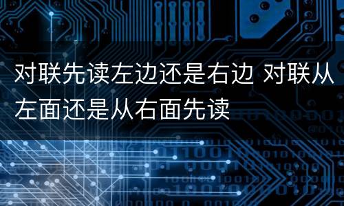 对联先读左边还是右边 对联从左面还是从右面先读