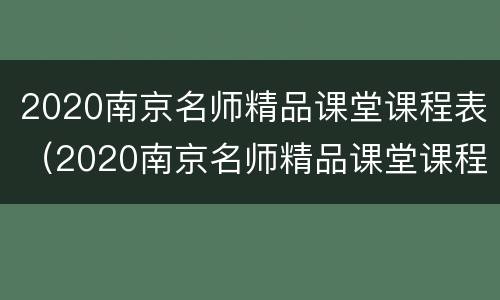 2020南京名师精品课堂课程表（2020南京名师精品课堂课程表图片）