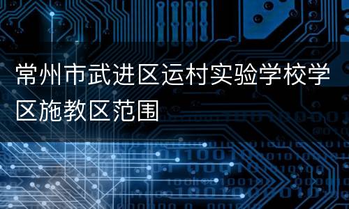 常州市武进区运村实验学校学区施教区范围
