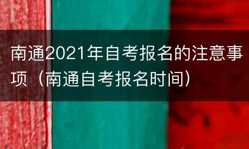南通2021年自考报名的注意事项（南通自考报名时间）