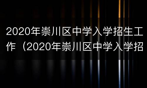 2020年崇川区中学入学招生工作（2020年崇川区中学入学招生工作会议）