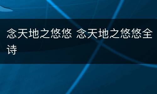 念天地之悠悠 念天地之悠悠全诗