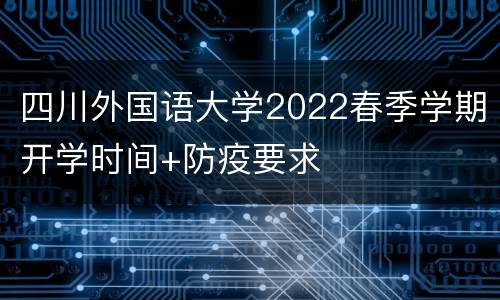 四川外国语大学2022春季学期开学时间+防疫要求