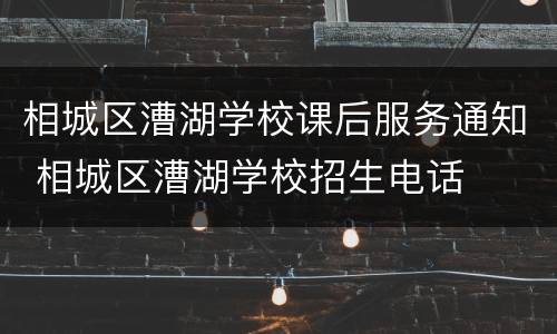 相城区漕湖学校课后服务通知 相城区漕湖学校招生电话