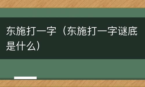 东施打一字（东施打一字谜底是什么）