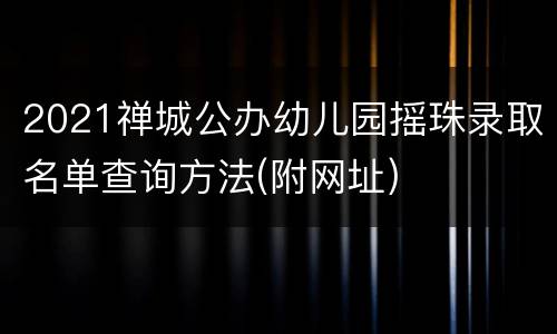 2021禅城公办幼儿园摇珠录取名单查询方法(附网址)