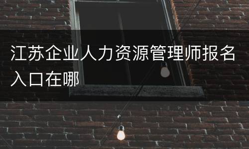 江苏企业人力资源管理师报名入口在哪