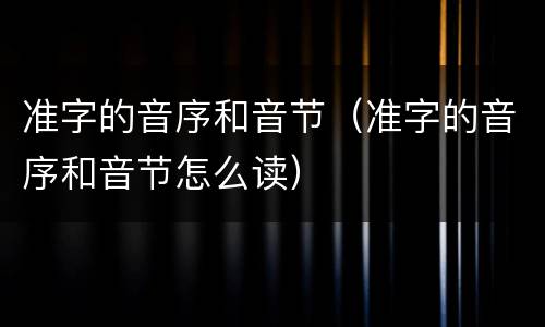 准字的音序和音节（准字的音序和音节怎么读）