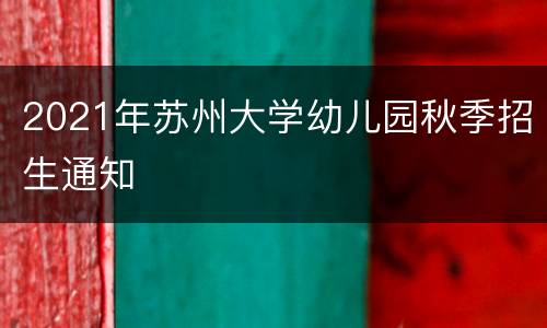 2021年苏州大学幼儿园秋季招生通知