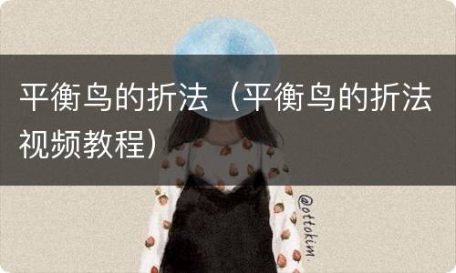 平衡鸟的折法（平衡鸟的折法视频教程）
