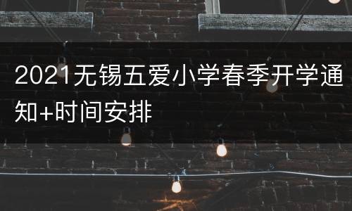 2021无锡五爱小学春季开学通知+时间安排