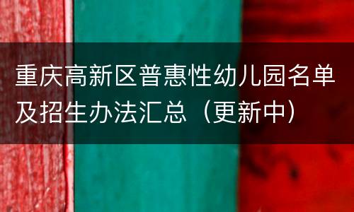 重庆高新区普惠性幼儿园名单及招生办法汇总（更新中）