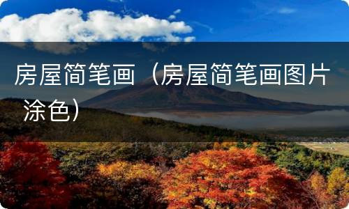 房屋简笔画（房屋简笔画图片 涂色）