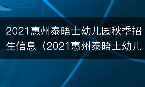 2021惠州泰晤士幼儿园秋季招生信息（2021惠州泰晤士幼儿园秋季招生信息公告）