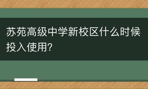 苏苑高级中学新校区什么时候投入使用？