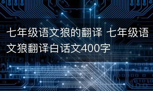 七年级语文狼的翻译 七年级语文狼翻译白话文400字