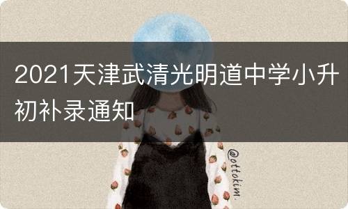 2021天津武清光明道中学小升初补录通知