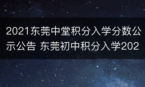2021东莞中堂积分入学分数公示公告 东莞初中积分入学2021