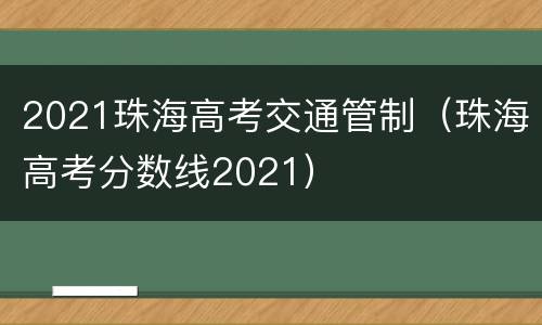 2021珠海高考交通管制（珠海高考分数线2021）