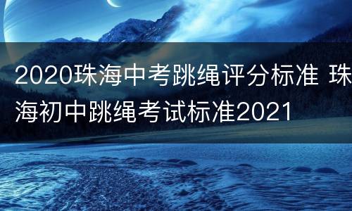2020珠海中考跳绳评分标准 珠海初中跳绳考试标准2021