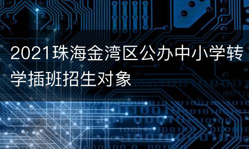 2021珠海金湾区公办中小学转学插班招生对象