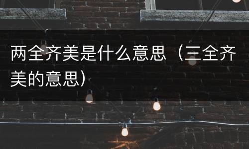 两全齐美是什么意思（三全齐美的意思）
