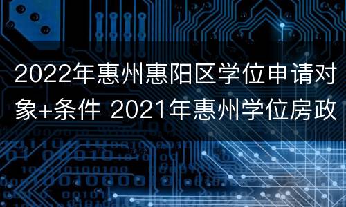 2022年惠州惠阳区学位申请对象+条件 2021年惠州学位房政策